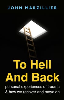 To Hell and Back - Personal Experiences of Trauma and How We Recover and Move on