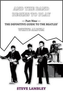 And the Band Begins to Play. Part Nine: The Definitive Guide to the Beatles’ White Album