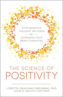 The Science of Positivity - Stop Negative Thought Patterns by Changing Your Brain Chemistry