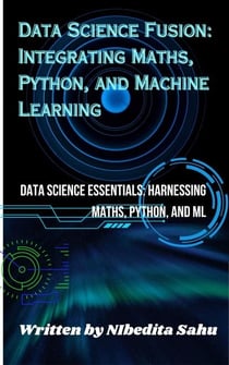 Data Science Fusion: Integrating Maths, Python, and Machine Learning