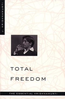 Total Freedom - The Essential Krishnamurti