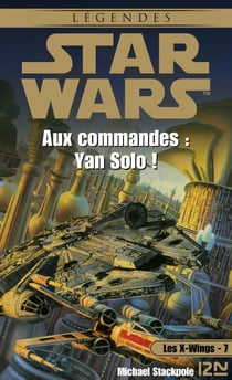 Star Wars - Les X-wings Tome 7 : Aux commandes : Yan Solo !