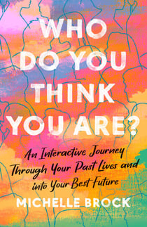 Who Do You Think You Are? - An Interactive Journey Through Your Past Lives and into Your Best Future