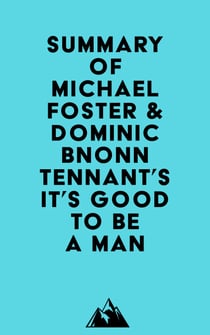 Summary of Michael Foster & Dominic Bnonn Tennant's It's Good to Be a Man