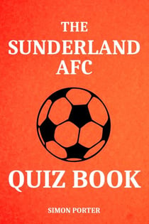 The Sunderland AFC Quiz Book - Fun Questions For Sunderland Fans Everywhere