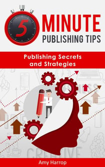 5 Minute Publishing Tips: Publishing Secrets and Strategies - 5 Minute Publishing Tips, #3