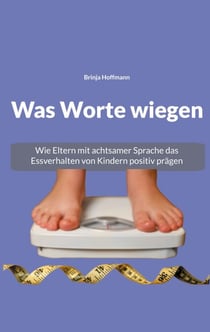 Was Worte wiegen - Wie Eltern mit achtsamer Sprache das Essverhalten von Kindern positiv prägen