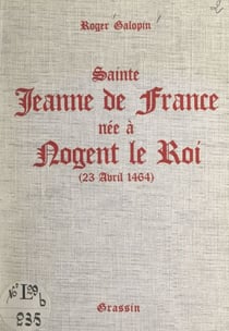 Sainte Jeanne de France, née à Nogent-le-Roi (23 avril 1464)