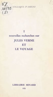 Jules Verne, écrivain du XIXe siècle (1). Nouvelles recherches sur Jules Verne et le voyage - Colloque d'Amiens, 11-13 novembre 1977, pour le 150e anniversaire de la naissance de l'écrivain