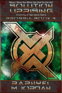 Solution Uprising : Prossia Book 3 - Prossia : A Coming of Age Space Opera, #3