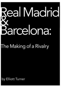Real Madrid &amp; Barcelona: the Making of a Rivalry