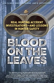 Blood on the Leaves - Real Hunting Accident Investigations—And Lessons in Hunter Safety