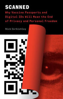 Scanned - Why Vaccine Passports and Digital IDs Will Mean the End of Privacy and Personal Freedom