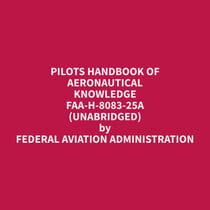 Pilots Handbook of Aeronautical Knowledge FAA-H-8083-25A (Unabridged)