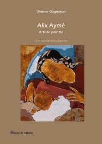 Alix Aymé, Artiste peintre - Une passion indochinoise