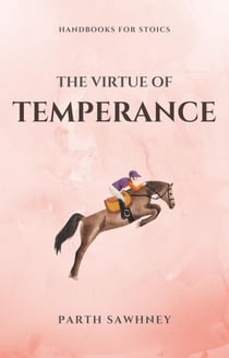 The Virtue of Temperance - Handbooks for Stoics, #1