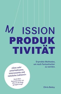 Mission Produktivität - Erprobte Methoden, um noch fantastischer zu werden