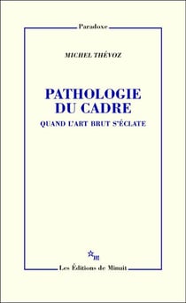 Pathologie du cadre - Quand l'Art Brut s'éclate