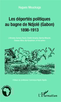 Les déportés politiques au bagne de Ndjolé (Gabon) - 1898-1913 - L'Almamy Samory Touré, Cheikh Amadou Bamba Mbacké, Dossou Idéou, Aja Kpoyizoun, et les autres