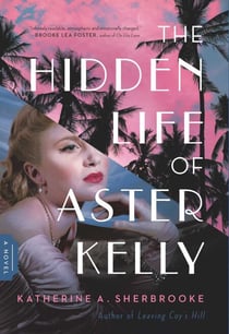 The Hidden Life of Aster Kelly - A Novel