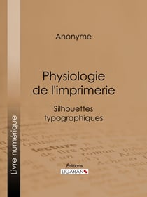 Physiologie de l'imprimerie - Silhouettes typographiques