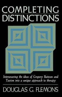 Completing Distinctions - Interweaving the Ideas of Gregory Bateson and Taoism into a unique approach to therapy