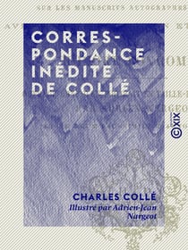 Correspondance inédite de Collé - Faisant suite à son journal - Accompagnée de fragments également inédits de ses œuvres posthumes