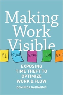 Making Work Visible - Exposing Time Theft to Optimize Work & Flow
