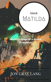 Black Matilda - Saga of a Space Freighter, #3