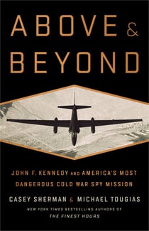 Above and Beyond - John F. Kennedy and America's Most Dangerous Cold War Spy Mission