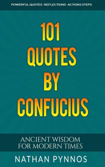 101 Quotes By Confucius: Ancient Wisdom For Modern Times - Build a Better Life Series