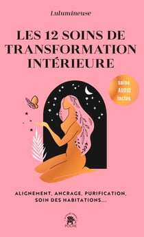 Les 12 soins de transformation intérieure - Alignement, ancrage, purification, soin des habitations