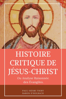 Histoire critique de Jésus-Christ - ou Analyse raisonnée des Évangiles.