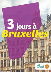3 jours à Bruxelles - Des cartes, des bons plans et les itinéraires indispensables