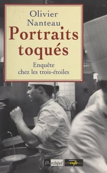 Portraits toqués - Enquête chez les trois-étoiles