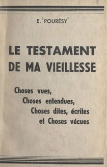 Le testament de ma vieillesse - Choses vues, choses entendues, choses dites, écrites et choses vécues