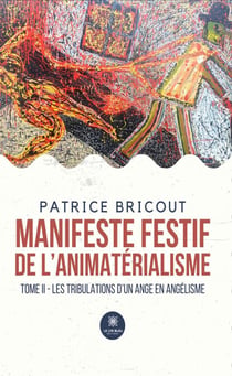 Manifeste festif de l’animatérialisme - Tome 2 - Les tribulations d’un ange en angélisme