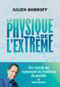 La Physique de l'extrême - Les records qui repoussent les frontières du possible !
