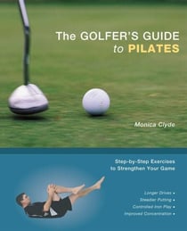 The Golfer's Guide to Pilates - Step-by-Step Exercises to Strengthen Your Game