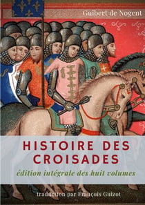 Histoire des croisades - édition intégrale des huit volumes par François Guizot