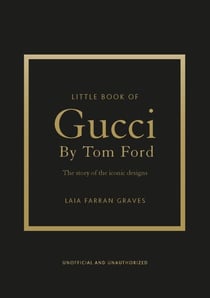 Little Book of Gucci by Tom Ford - The Story of the Iconic Fashion Designer