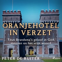 Oranjehotel in verzet; Titus Brandsma's geloof in God, mensen en het vrije woord