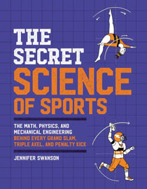 The Secret Science of Sports - The Math, Physics, and Mechanical Engineering Behind Every Grand Slam, Triple Axel, and Penalty Kick