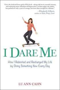 I Dare Me - How I Rebooted and Recharged My Life by Doing Something New Every Day