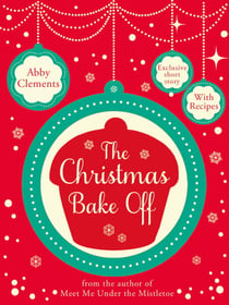 The Christmas Bake Off - A sweet, heart-warming festive short story, perfect for fans of Debbie Johnson and The Great British Bake Off