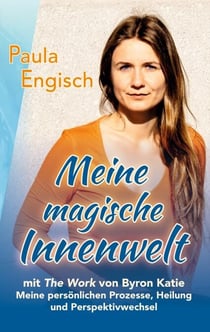 Meine magische Innenwelt - mit The Work von Byron Katie - Meine persönlichen Prozesse, Heilung und Perspektivwechsel