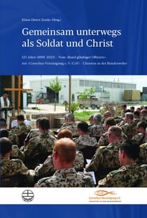 Gemeinsam unterwegs als Soldat und Christ - 125 Jahre (1898–2023) – Vom »Bund gläubiger Offiziere« zur »Cornelius-Vereinigung e. V. (CoV) – Christen in der Bundeswehr«