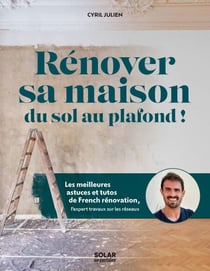 Rénover sa maison du sol au plafond