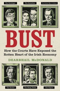 Bust - How the Courts Have Exposed the Rotten Heart of the Irish Economy