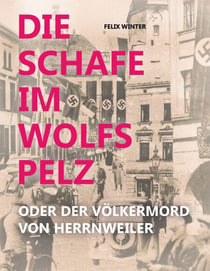 Die Schafe im Wolfspelz - oder der Völkermord von Herrnweiler